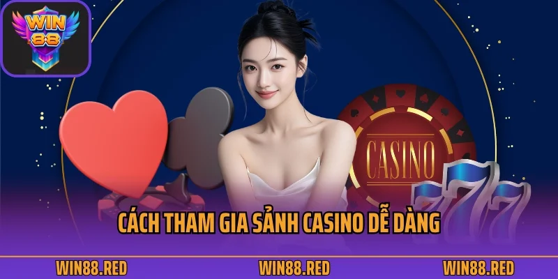 Casino Win88 - Đỉnh Cao Sòng Bài Trực Tuyến Giải Trí 2025 4 Cách tham gia sảnh casino dễ dàng