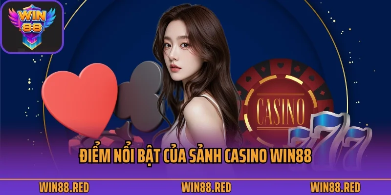 Casino Win88 - Đỉnh Cao Sòng Bài Trực Tuyến Giải Trí 2025 2 Điểm nổi bật của sảnh casino Win88
