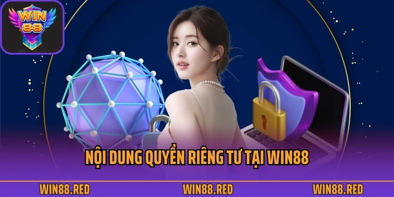 Quyền Riêng Tư 2 Nội dung quyền riêng tư tại Win88