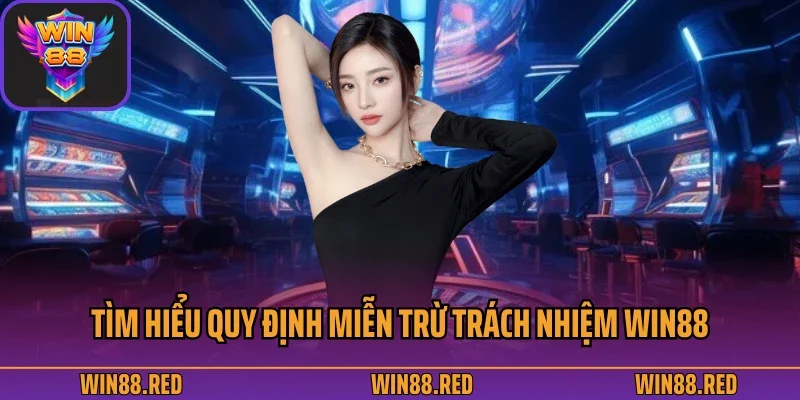 Tìm hiểu quy định miễn trừ trách nhiệm Win88