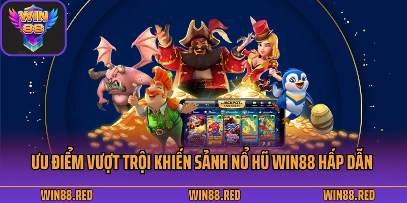 Mẹo Chơi Nổ Hũ Win88 Bất Khả Chiến Bại 3 Ưu điểm vượt trội khiến sảnh nổ hũ Win88 hấp dẫn cược thủ
